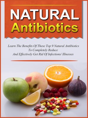 cover image of Natural Antibiotics Learn the Benefits of These Top 9 Natural Antibiotics to Completely Reduce and Effectively Get Rid of Infections/Illnesses